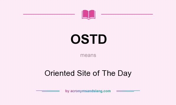 What does OSTD mean? It stands for Oriented Site of The Day