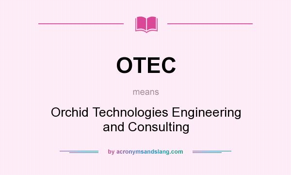 What does OTEC mean? It stands for Orchid Technologies Engineering and Consulting