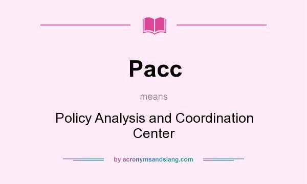 What does Pacc mean? It stands for Policy Analysis and Coordination Center