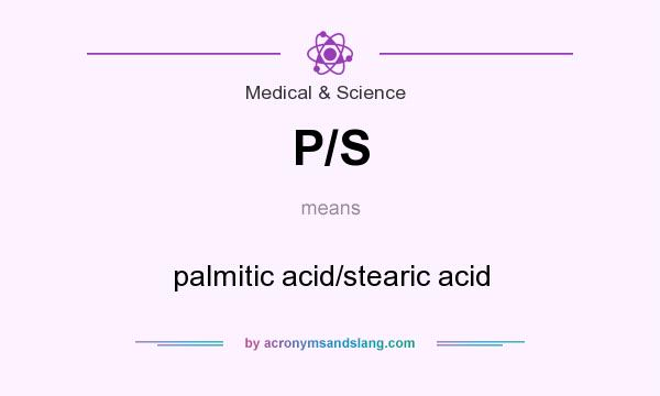 What does P/S mean? It stands for palmitic acid/stearic acid