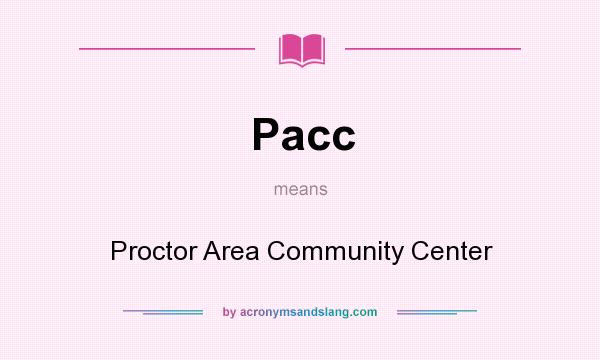 What does Pacc mean? It stands for Proctor Area Community Center
