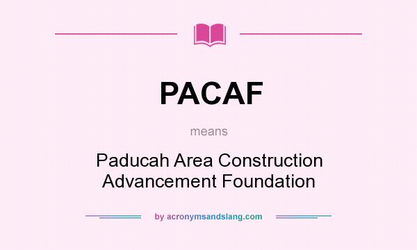 What does PACAF mean? It stands for Paducah Area Construction Advancement Foundation