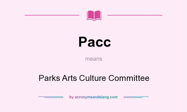 What does Pacc mean? It stands for Parks Arts Culture Committee