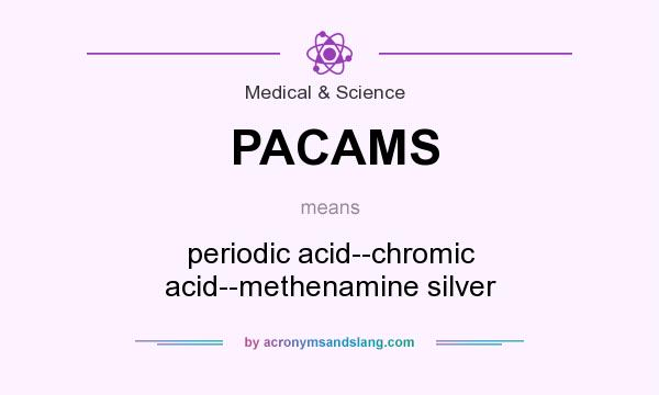 What does PACAMS mean? It stands for periodic acid--chromic acid--methenamine silver