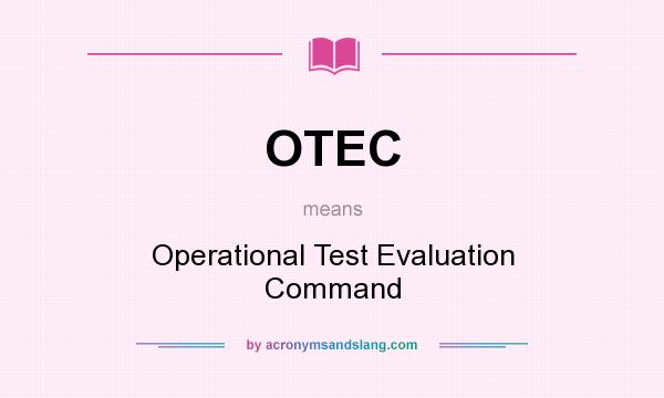 What does OTEC mean? It stands for Operational Test Evaluation Command