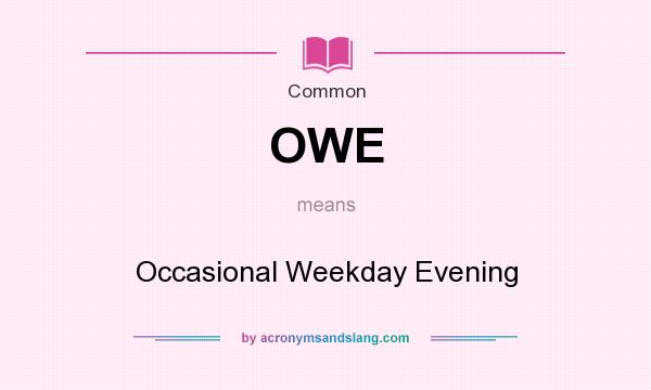 What does OWE mean? It stands for Occasional Weekday Evening