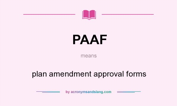 What does PAAF mean? It stands for plan amendment approval forms