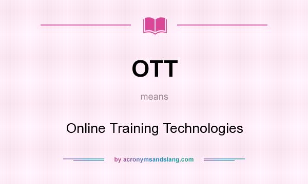 What does OTT mean? It stands for Online Training Technologies