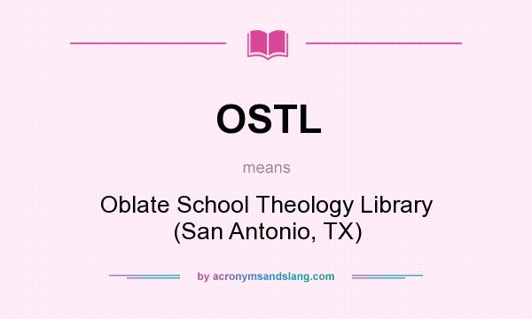 What does OSTL mean? It stands for Oblate School Theology Library (San Antonio, TX)