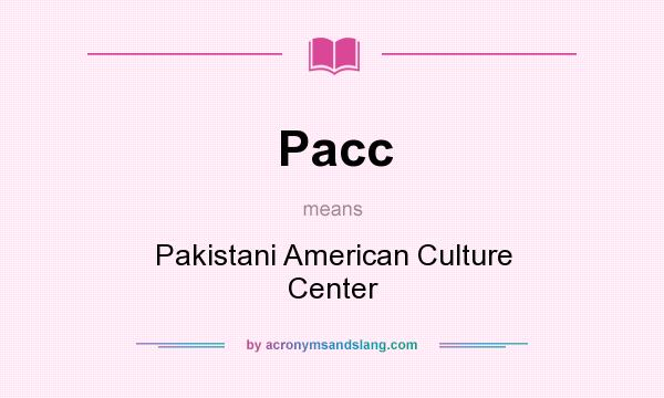 What does Pacc mean? It stands for Pakistani American Culture Center