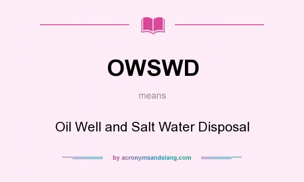 What does OWSWD mean? It stands for Oil Well and Salt Water Disposal