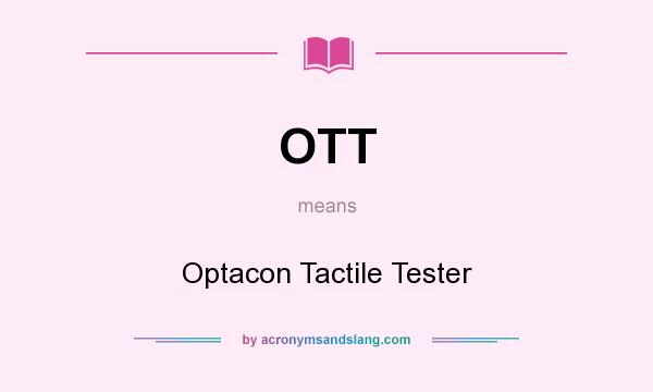 What does OTT mean? It stands for Optacon Tactile Tester