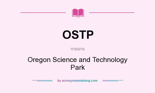 What does OSTP mean? It stands for Oregon Science and Technology Park