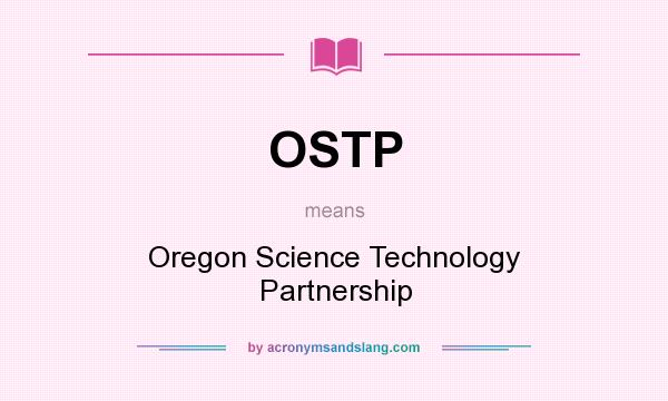 What does OSTP mean? It stands for Oregon Science Technology Partnership