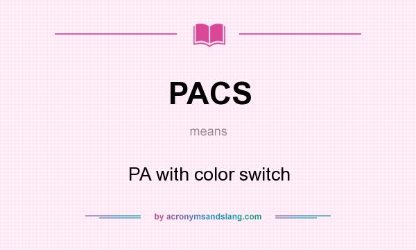 What does PACS mean? It stands for PA with color switch