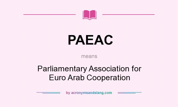 What does PAEAC mean? It stands for Parliamentary Association for Euro Arab Cooperation