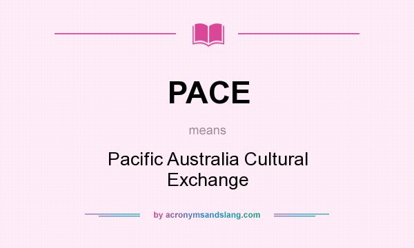 What does PACE mean? It stands for Pacific Australia Cultural Exchange