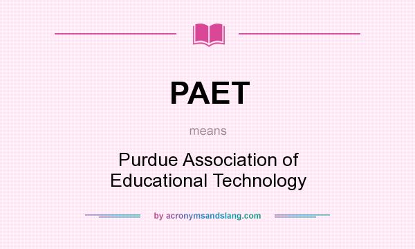 What does PAET mean? It stands for Purdue Association of Educational Technology
