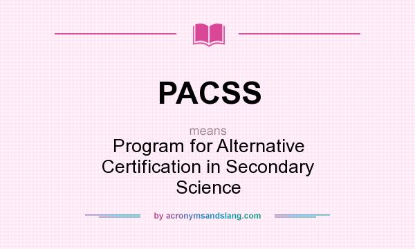 What does PACSS mean? It stands for Program for Alternative Certification in Secondary Science