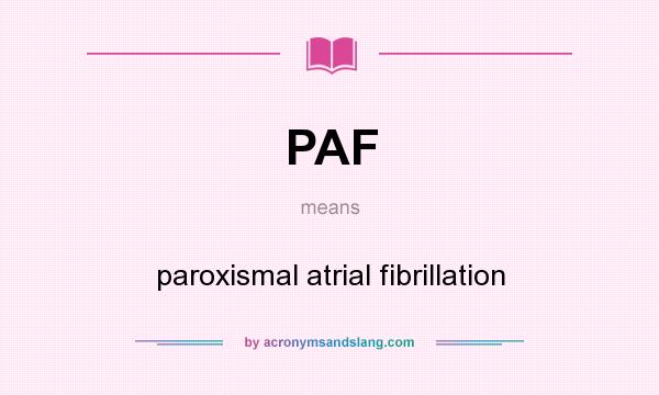 What does PAF mean? It stands for paroxismal atrial fibrillation