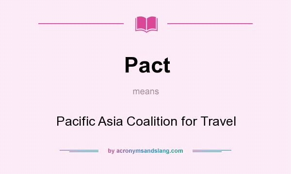 What does Pact mean? It stands for Pacific Asia Coalition for Travel