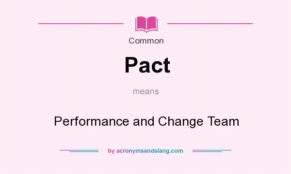 What does Pact mean? It stands for Performance and Change Team
