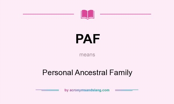 What does PAF mean? It stands for Personal Ancestral Family
