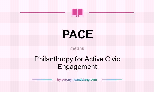 What does PACE mean? It stands for Philanthropy for Active Civic Engagement