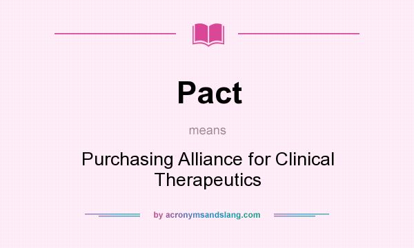 What does Pact mean? It stands for Purchasing Alliance for Clinical Therapeutics