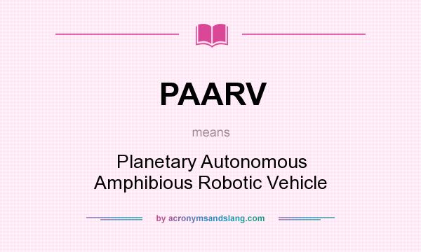 What does PAARV mean? It stands for Planetary Autonomous Amphibious Robotic Vehicle