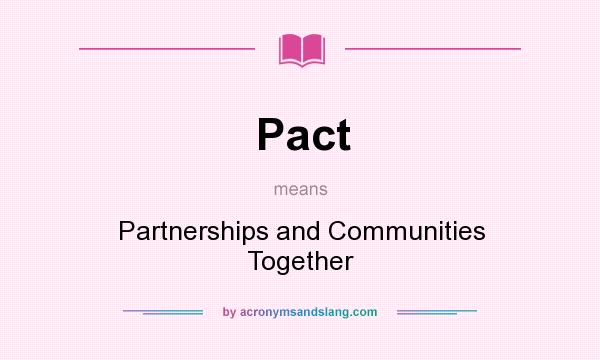 What does Pact mean? It stands for Partnerships and Communities Together