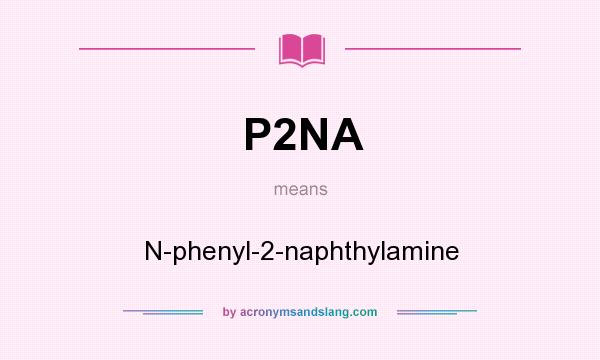What does P2NA mean? It stands for N-phenyl-2-naphthylamine