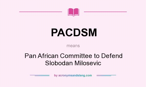 What does PACDSM mean? It stands for Pan African Committee to Defend Slobodan Milosevic