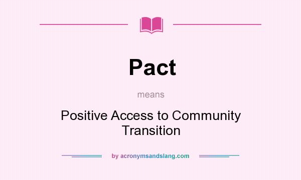 What does Pact mean? It stands for Positive Access to Community Transition