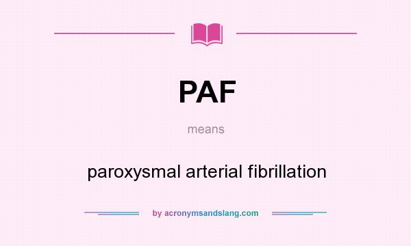 What does PAF mean? It stands for paroxysmal arterial fibrillation