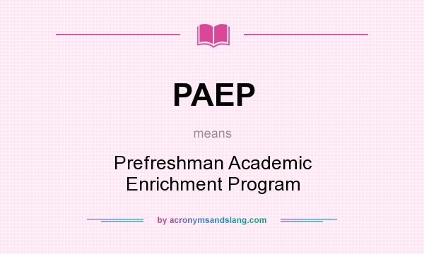 What does PAEP mean? It stands for Prefreshman Academic Enrichment Program