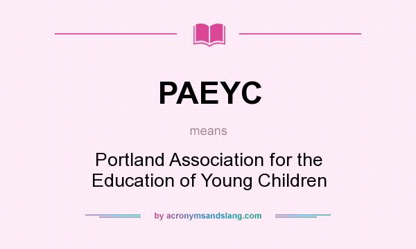 What does PAEYC mean? It stands for Portland Association for the Education of Young Children