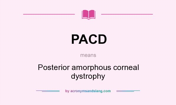 What does PACD mean? It stands for Posterior amorphous corneal dystrophy