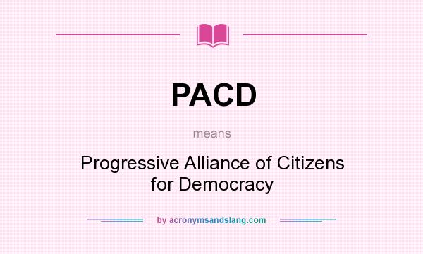 What does PACD mean? It stands for Progressive Alliance of Citizens for Democracy
