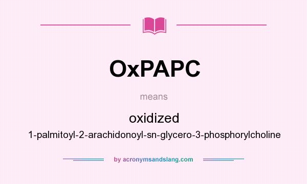 What does OxPAPC mean? It stands for oxidized 1-palmitoyl-2-arachidonoyl-sn-glycero-3-phosphorylcholine