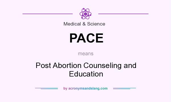 What does PACE mean? It stands for Post Abortion Counseling and Education