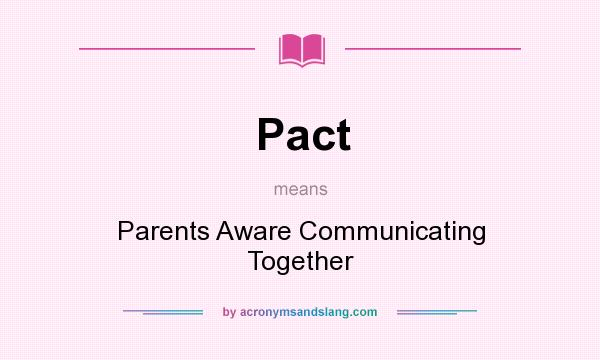 What does Pact mean? It stands for Parents Aware Communicating Together