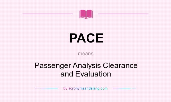 What does PACE mean? It stands for Passenger Analysis Clearance and Evaluation
