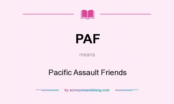 What does PAF mean? It stands for Pacific Assault Friends