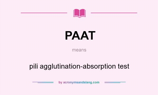 What does PAAT mean? It stands for pili agglutination-absorption test
