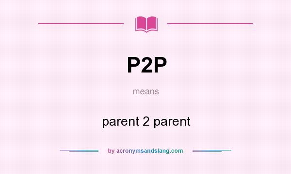What does P2P mean? It stands for parent 2 parent