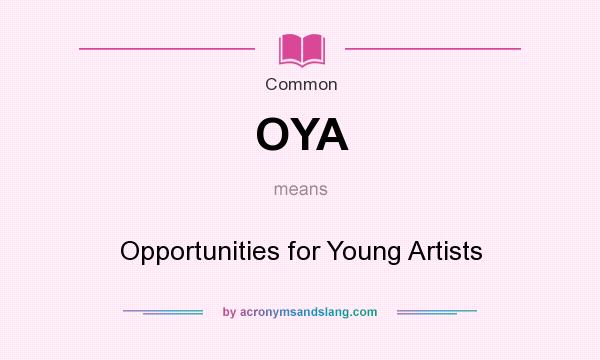 What does OYA mean? It stands for Opportunities for Young Artists