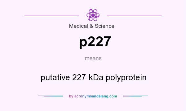 What does p227 mean? It stands for putative 227-kDa polyprotein