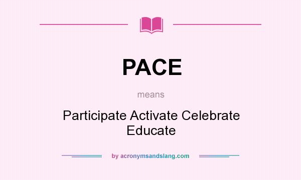 What does PACE mean? It stands for Participate Activate Celebrate Educate