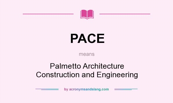 What does PACE mean? It stands for Palmetto Architecture Construction and Engineering